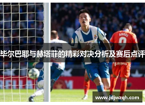 毕尔巴耶与赫塔菲的精彩对决分析及赛后点评