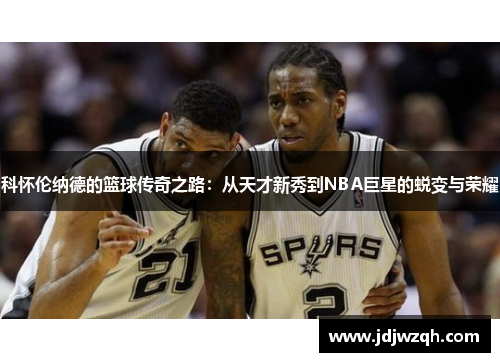 科怀伦纳德的篮球传奇之路：从天才新秀到NBA巨星的蜕变与荣耀